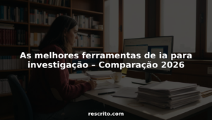 As melhores ferramentas de ia para investigação – Comparação 2026